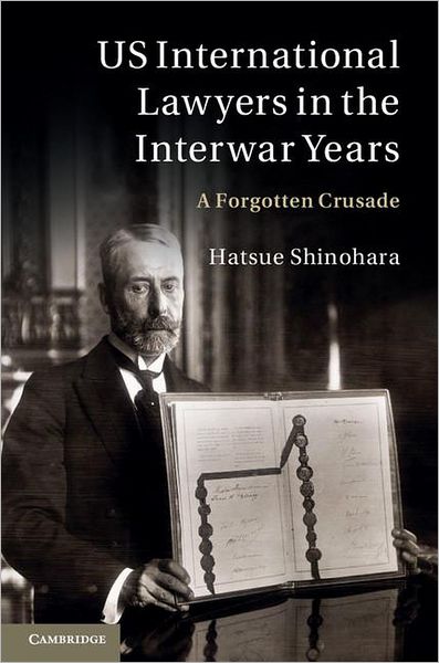 Cover for Shinohara, Hatsue (Waseda University, Japan) · US International Lawyers in the Interwar Years: A Forgotten Crusade (Hardcover Book) (2012)