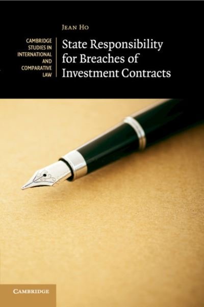State Responsibility for Breaches of Investment Contracts - Cambridge Studies in International and Comparative Law - Ho, Jean (National University of Singapore) - Kirjat - Cambridge University Press - 9781108402439 - torstai 27. helmikuuta 2020