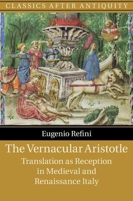 Cover for Refini, Eugenio (New York University) · The Vernacular Aristotle: Translation as Reception in Medieval and Renaissance Italy - Classics after Antiquity (Pocketbok) (2023)