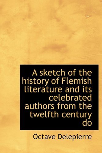 Cover for Octave Delepierre · A Sketch of the History of Flemish Literature and Its Celebrated Authors from the Twelfth Century Do (Paperback Bog) (2009)