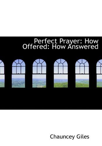 Cover for Chauncey Giles · Perfect Prayer: How Offered: How Answered (Hardcover Book) (2009)