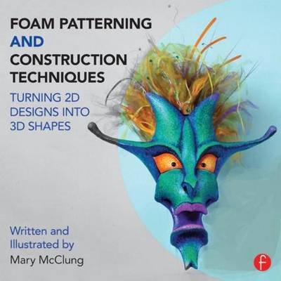 Foam Patterning and Construction Techniques: Turning 2D Designs into 3D Shapes - McClung, Mary (Professor of Costume Design, West Virginia University.) - Books - Taylor & Francis Ltd - 9781138016439 - April 27, 2016