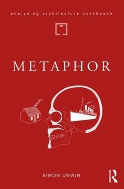 Cover for Unwin, Simon (University of Dundee, UK) · Metaphor: an exploration of the metaphorical dimensions and potential of architecture - Analysing Architecture Notebooks (Hardcover Book) (2019)