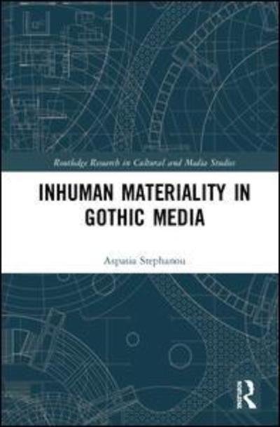 Cover for Aspasia Stephanou · Inhuman Materiality in Gothic Media - Routledge Research in Cultural and Media Studies (Innbunden bok) (2019)