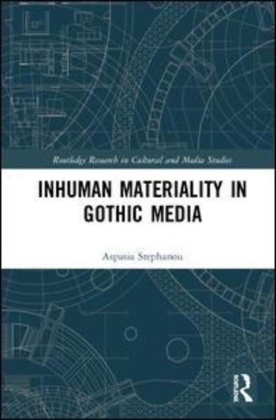 Cover for Aspasia Stephanou · Inhuman Materiality in Gothic Media - Routledge Research in Cultural and Media Studies (Hardcover Book) (2019)