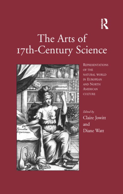 The Arts of 17th-Century Science: Representations of the Natural World in European and North American Culture - Claire Jowitt - Books - Taylor & Francis Ltd - 9781138256439 - November 11, 2016