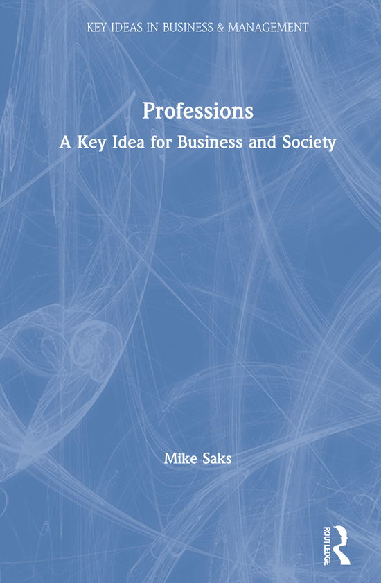 Cover for Saks, Mike (University of Suffolk, UK) · Professions: A Key Idea for Business and Society - Key Ideas in Business and Management (Hardcover Book) (2021)