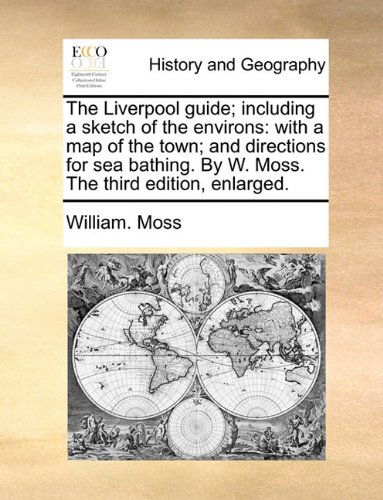 Cover for William. Moss · The Liverpool Guide; Including a Sketch of the Environs: with a Map of the Town; and Directions for Sea Bathing. by W. Moss. the Third Edition, Enlarged. (Paperback Book) (2010)