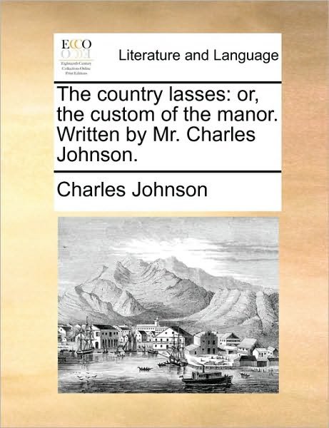 Cover for Charles Johnson · The Country Lasses: Or, the Custom of the Manor. Written by Mr. Charles Johnson. (Paperback Book) (2010)