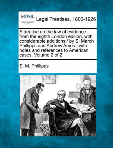 Cover for S. M. Phillipps · A Treatise on the Law of Evidence: from the Eighth London Edition, with Considerable Additions /  by S. March Phillipps and Andrew Amos ; with Notes and References to American Cases. Volume 2 of 2 (Paperback Book) (2010)