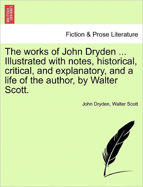 Cover for Walter Scott · The Works of John Dryden ... Illustrated with Notes, Historical, Critical, and Explanatory, and a Life of the Author, by Walter Scott. (Paperback Book) (2011)