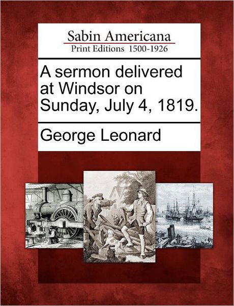 Cover for George Leonard · A Sermon Delivered at Windsor on Sunday, July 4, 1819. (Taschenbuch) (2012)