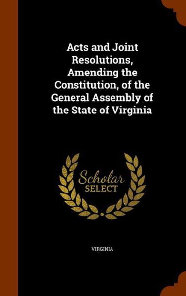 Cover for Virginia · Acts and Joint Resolutions, Amending the Constitution, of the General Assembly of the State of Virginia (Gebundenes Buch) (2015)