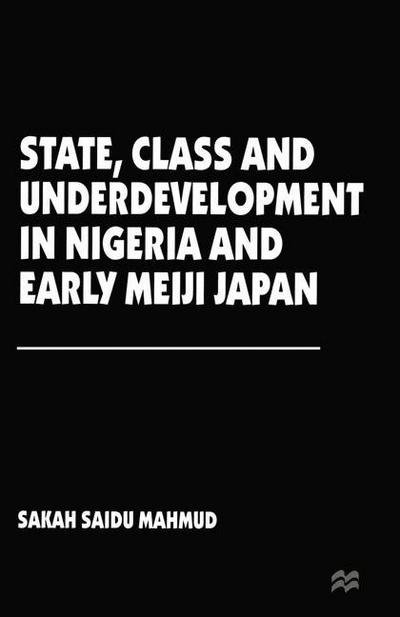 Cover for Sakah Saidu Mahmud · State, Class and Underdevelopment in Nigeria and Early Meiji Japan (Pocketbok) [1st ed. 1996 edition] (1996)