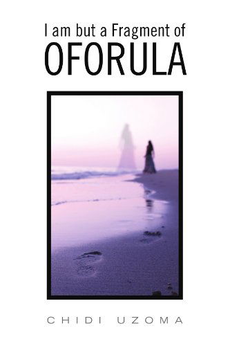 Cover for Chidi Uzoma · I Am but a Fragment of Oforula (Paperback Book) (2008)