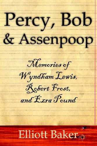 Percy, Bob  and  Assenpoop: Memories of Wyndham Lewis, Robert Frost,  and  Ezra Pound - Elliott Baker - Bøger - AuthorHouse - 9781425905439 - 15. februar 2006