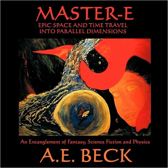 Cover for A E Beck · Master-e: Epic Space and Time Travel into Parallel Dimensions: an Entanglement of Fantasy, Science Fiction and Physics (Taschenbuch) (2009)
