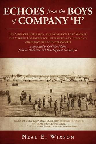 Cover for Neal E. Wixson · Echoes from the Boys of Company 'h': the Seige of Charleston, the Assault on Fort Wagner,the Virginia Campaigns for Petersburg and Richmond, and ... the 100th New York State Regiment, Company H (Paperback Book) (2009)