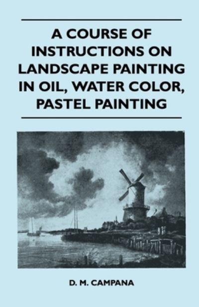 Cover for D. M. Campana · A Course of Instructions on Landscape Painting in Oil, Water Color, Pastel Painting (Paperback Book) (2010)