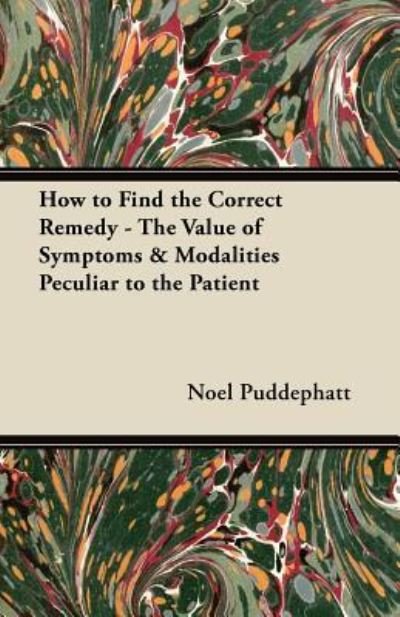 Cover for How to Find the Correct Remedy  The Value of Symptoms  Modalities Peculiar to the Patient (Bok) (2012)