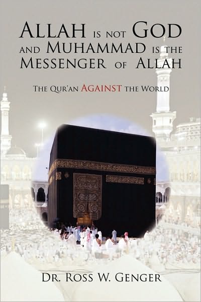 Cover for Dr. Ross W Genger · Allah is Not God and Muhammad is the Messenger of Allah: the Qur'an Against the World (Paperback Book) (2010)