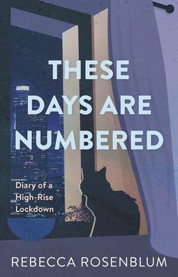 These Days Are Numbered: Diary of a High-Rise Lockdown - Rebecca Rosenblum - Kirjat - Dundurn Group Ltd - 9781459751439 - torstai 24. elokuuta 2023