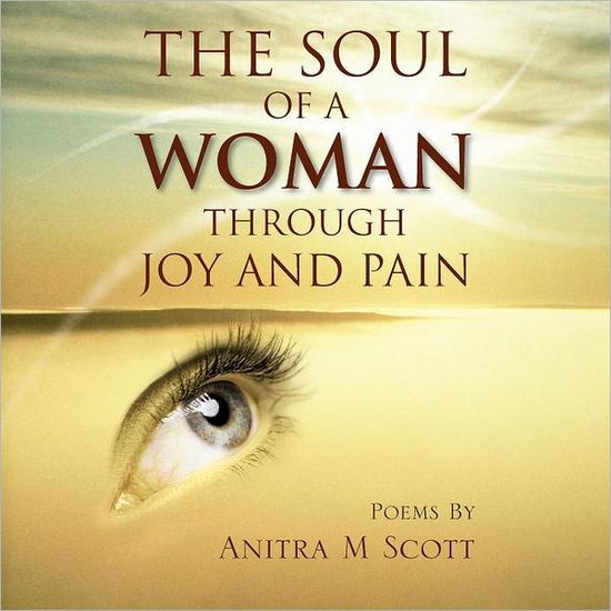 The Soul of a Woman Through Joy and Pain - Anitra M. Scott - Books - Trafford - 9781466917439 - February 23, 2012