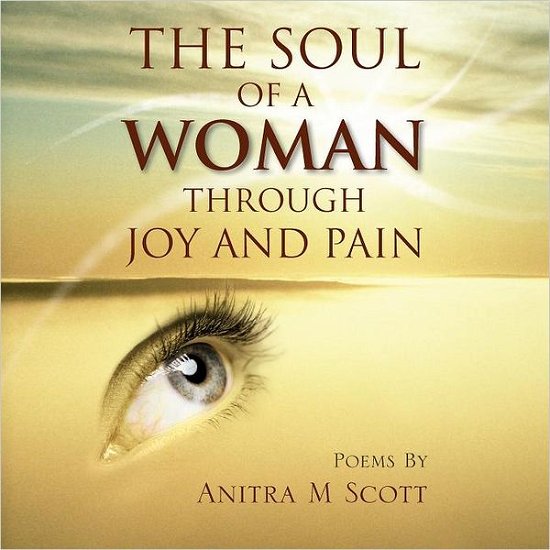 The Soul of a Woman Through Joy and Pain - Anitra M. Scott - Boeken - Trafford - 9781466917439 - 23 februari 2012