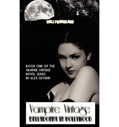 Alex Severin · Vampire Vintage Book One : Belladonna in Hollywood (Vampire Vintage Series) (Volume 1) (Paperback Book) (2011)