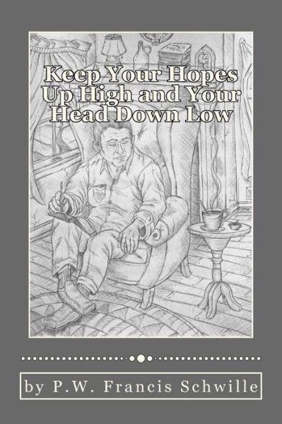 Cover for P W Francis Schwille · Keep Your Hopes Up High and Your Head Down Low: a Compilation of Poems (Paperback Book) (2012)