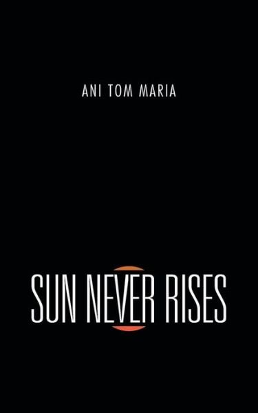 Cover for Ani Tom Maria · Sun Never Rises (Paperback Bog) (2014)