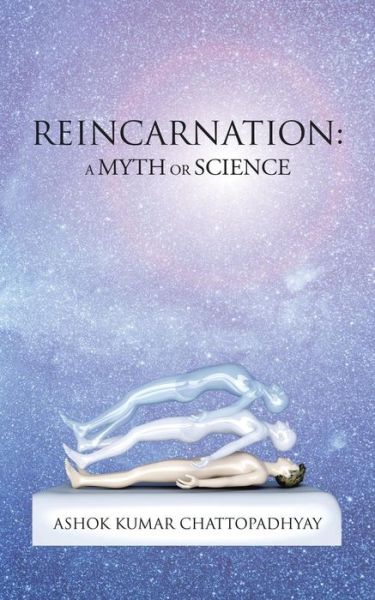 Cover for Ashok Kumar Chattopadhyay · Reincarnation: a Myth or Science (Paperback Book) (2015)