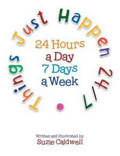 Cover for Suzie Caldwell · Things Just Happen 24/7: 24 Hours a Day 7 Days a Week (Taschenbuch) (2013)