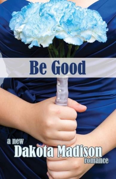 Cover for Dakota Madison · Be Good: a New Adult Romance (Paperback Bog) (2013)