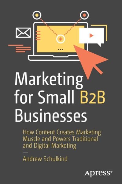 Cover for Andrew Schulkind · Marketing for Small B2B Businesses: How Content Creates Marketing Muscle and Powers Traditional and Digital Marketing (Paperback Book) [1st edition] (2022)