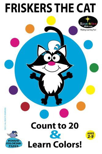 Friskers the Cat - Learn to Count to 20 & Colors!: Have Fun Learning with Friskers - Sparkles 4 Kids - Kirjat - CreateSpace Independent Publishing Platf - 9781484836439 - torstai 2. toukokuuta 2013