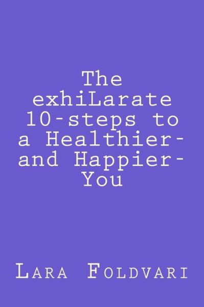 Cover for Lara Foldvari · The Exhilarate 10-steps to a Healthier and Happier You (Paperback Book) (2013)