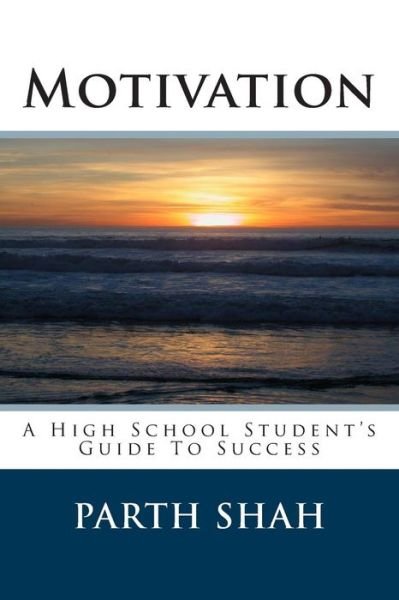 Cover for Parth Shah · Motivation: a High School Student's Guide to Success (Paperback Book) (2013)