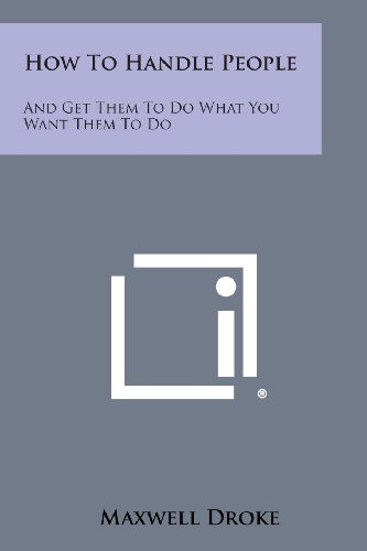 How to Handle People: and Get Them to Do What You Want Them to Do - Maxwell Droke - Böcker - Literary Licensing, LLC - 9781494062439 - 27 oktober 2013