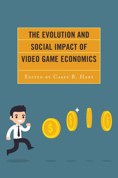 The Evolution and Social Impact of Video Game Economics - Studies in New Media - Casey B. Hart - Books - Bloomsbury Publishing Plc - 9781498543439 - February 7, 2020