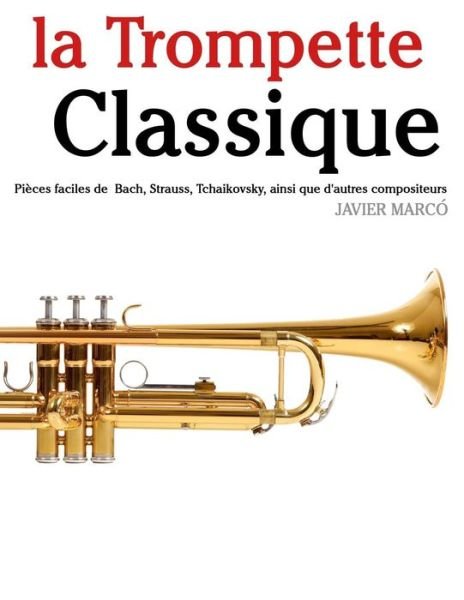 Cover for Javier Marcó · La Trompette Classique: Pièces Faciles De Bach, Strauss, Tchaikovsky, Ainsi Que D'autres Compositeurs (Paperback Bog) [French edition] (2014)