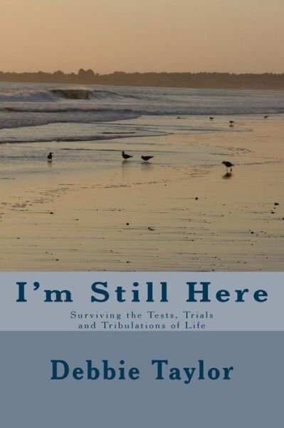 Cover for Ms Debbie Elaine Taylor · I'm Still Here: Surviving the Tests, Trials and Tribulations of Life (Paperback Bog) (2014)