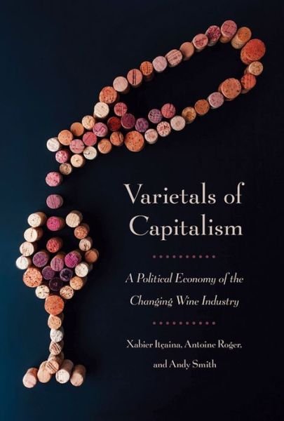 Cover for Xabier Itcaina · Varietals of Capitalism: A Political Economy of the Changing Wine Industry - Cornell Studies in Political Economy (Gebundenes Buch) (2016)
