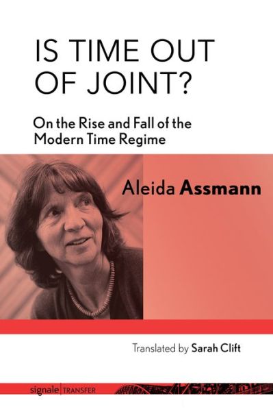 Cover for Aleida Assmann · Is Time out of Joint?: On the Rise and Fall of the Modern Time Regime - signale|TRANSFER: German Thought in Translation (Gebundenes Buch) (2020)