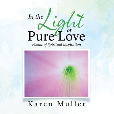 Cover for Karen Muller · In the Light of Pure Love: Poems of Spiritual Inspiration (Paperback Book) (2019)