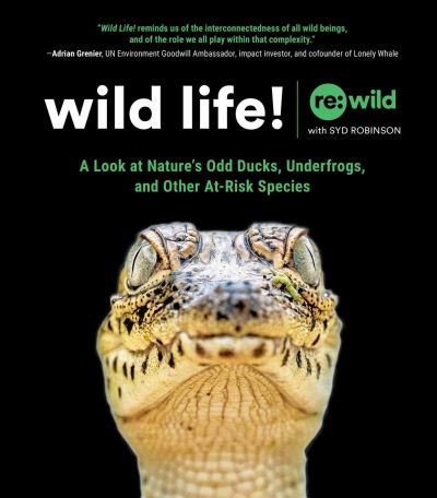 Cover for Re:wild · Wild Life!: A Look at Nature's Odd Ducks, Underfrogs, and Other At-Risk Species (Innbunden bok) (2022)