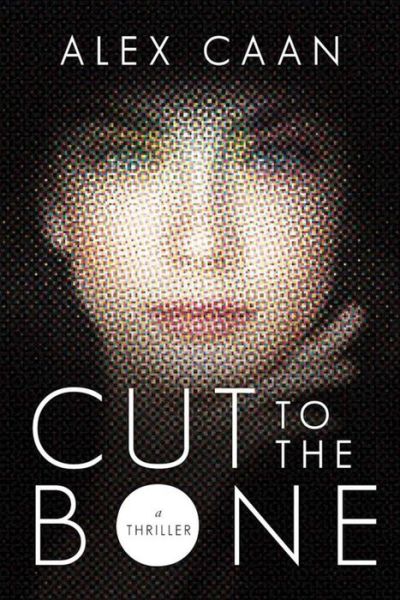 Cover for Alex Caan · Cut to the Bone A Thriller (Hardcover Book) (2017)