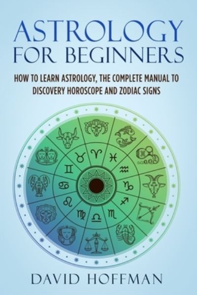 Cover for David Hoffman · Astrology for Beginners: How to Learn Astrology, the Complete Manual to Discovery Horoscope and Zodiac Signs (Paperback Book) (2020)