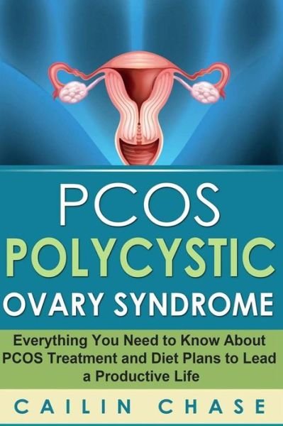 Cover for Cailin Chase · Pcos Polycystic Ovary Syndrome: Everything You Need to Know About Pcos Treatment and Diet Plans to Lead a Productive Life (Paperback Bog) (2015)