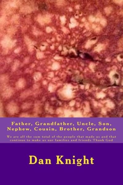 Cover for Kin Dan Edward Knight Sr · Father, Grandfather, Uncle, Son, Nephew, Cousin, Brother, Grandson: We Are All the Sum Total of the People That Made Us and That Continue to Make Us O (Taschenbuch) (2015)